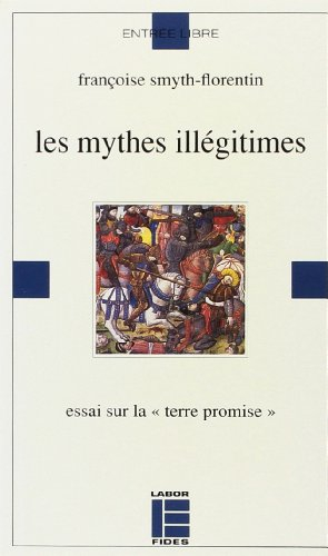 Les Mythes illégitimes : essai sur la Terre promise