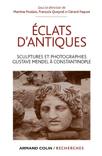 Eclats d'antiques : sculptures et photographies, Gustave Mendel à Constantinople