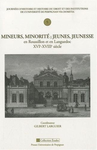 Mineurs, minorité : jeunes, jeunesse en Roussillon et en Languedoc, XVIe-XVIIIe siècle