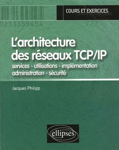 L'architecture des réseaux TCP-IP : services, utilisations, implémentation, administration, sécurité