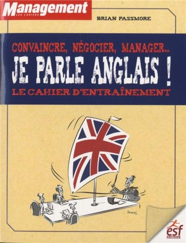 Je parle anglais ! : convaincre, négocier, manager... : le cahier d'entraînement