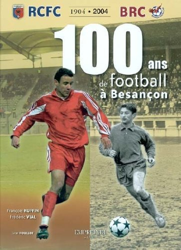 100 ans de football à Besançon : RCFC-BRC