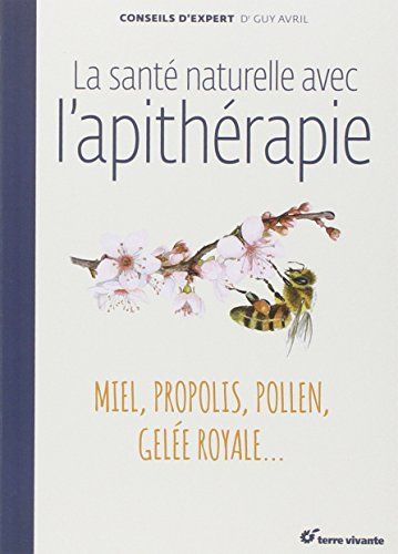 La santé naturelle avec l'apithérapie : miel, propolis, pollen, gelée royale...