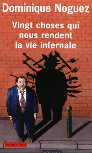 Vingt choses qui nous rendent la vie infernale. Guide pratique pour en éviter quelques-unes