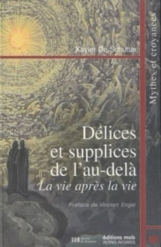 Délices et supplices de l'au-delà : la vie après la vie : mythes et croyances