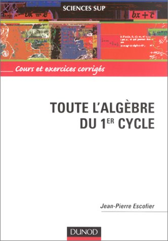 Toute l'algèbre du 1er cycle : cours et exercices corrigés
