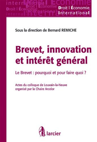 Brevet, innovation et intérêt général : le brevet, pourquoi et pour quoi faire ? : actes du colloque