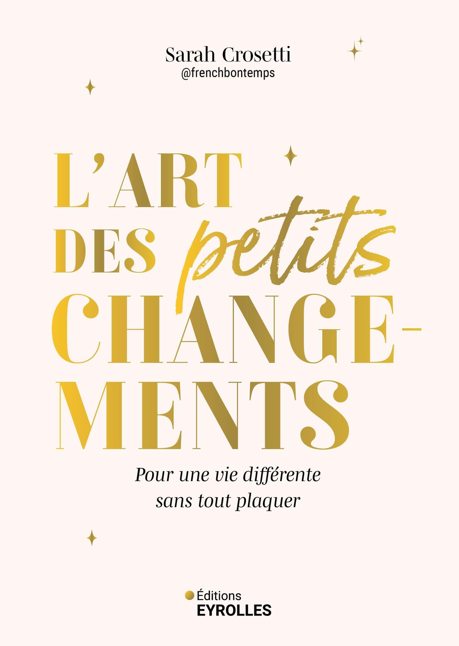 L'art des petits changements : pour une vie différente sans tout plaquer