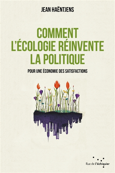 Comment l'écologie réinvente la politique : pour une économie des satisfactions