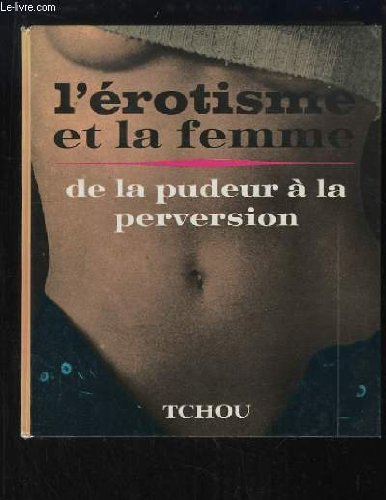 l'érotisme et la femme, de la pudeur à la perversion.