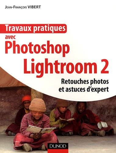 Travaux pratiques avec Photoshop Lightroom 2 : retouches photos et astuces d'expert