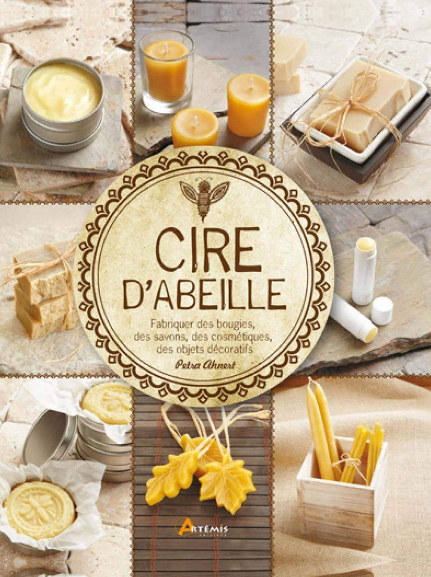 Cire d'abeille : fabriquer des bougies, des savons, des cosmétiques, des objets décoratifs