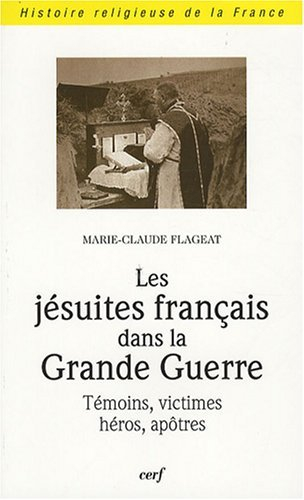Les jésuites français dans la Grande Guerre : témoins, victimes, héros, apôtres