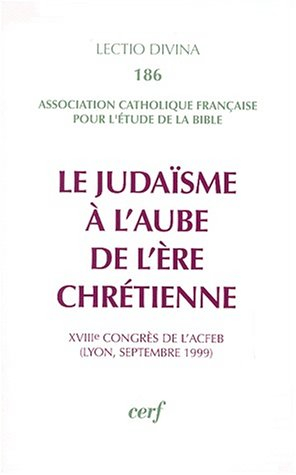 Le judaïsme à l'aube de l'ère chrétienne : XVIIIe congrès de l'ACFEB (Lyon, septembre 1999)