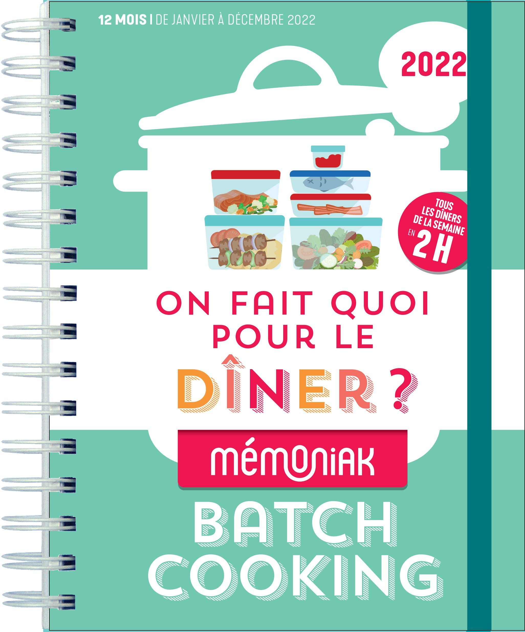 On fait quoi pour le dîner ? 2022 : batch cooking, tous les dîners de la semaine en 2 h : 12 mois, d