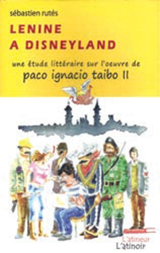 Lénine à Disneyland : une étude littéraire sur l'oeuvre de Paco Ignacio Taibo II