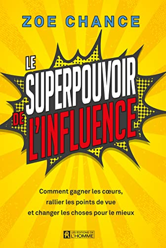 Le superpouvoir de l'influence : Comment gagner les cœurs, rallier les points de vue et changer les 