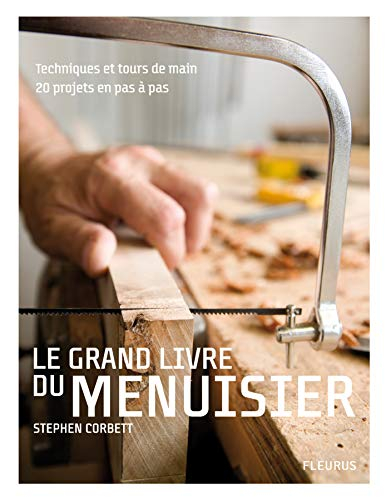 Le grand livre du menuisier : techniques et tours de main, 20 projets en pas à pas