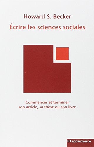 Ecrire les sciences sociales : commencer et terminer son article, sa thèse ou son livre