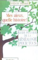 Mes aïeux, quelle histoire ! : guide pratique de la généalogie pour tous
