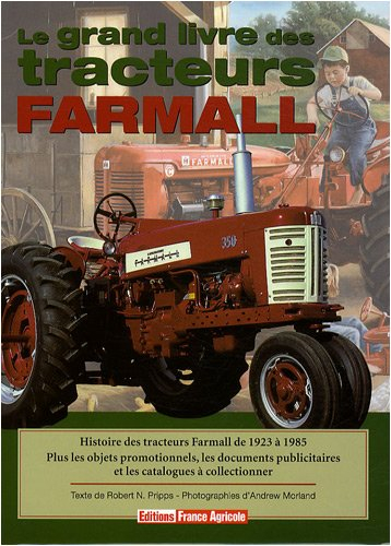 Le grand livre des tracteurs Farmall : histoire des tracteurs Farmall de 1923 à 1985 : plus les obje