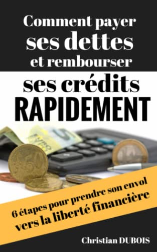 Comment payer ses dettes et rembourser ses crédits rapidement: 6 étapes pour prendre son envol vers 