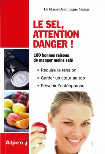 Le sel, attention danger ! : moins de sel, plus de potassium, la clé de votre santé : 100 bonnes rai