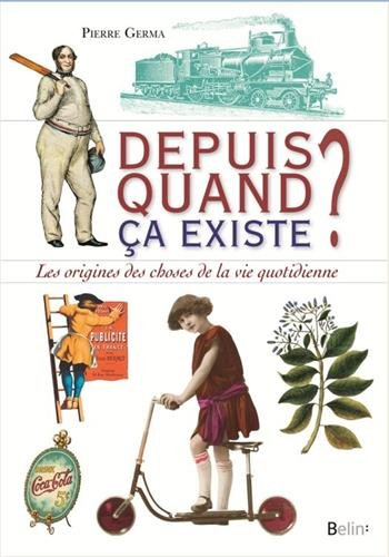 Depuis quand ça existe ? : les origines des choses de la vie quotidienne