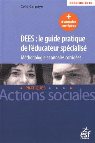 DEES, le guide pratique de l'éducateur spécialisé : méthodologie et annales corrigées