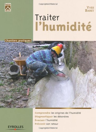 Traiter l'humidité : comprendre les origines de l'humidité, diagnostiquer les désordres, évacuer l'h