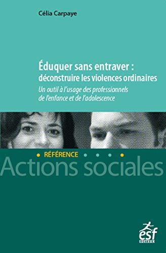Eduquer sans entraver : déconstruire les violences ordinaires : un outil à l'usage des professionnel