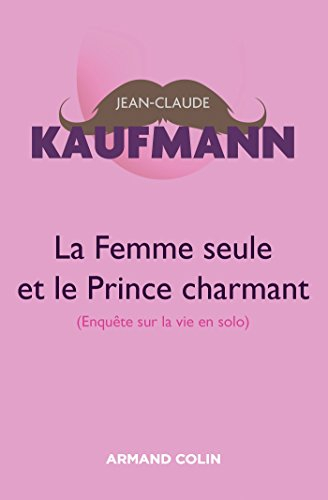 La femme seule et le prince charmant : enquête sur la vie en solo
