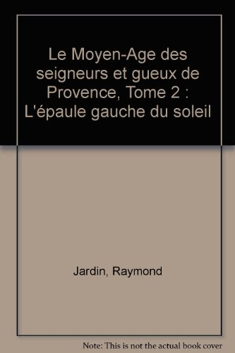 Le Moyen-Age des seigneurs et gueux de Provence. Vol. 2. L'épaule gauche du soleil