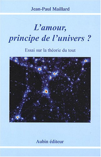 L'amour, principe de l'Univers ? : essai sur la théorie du tout