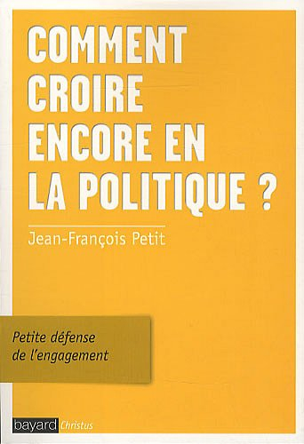 Comment croire encore en la politique ? : petite défense de l'engagement