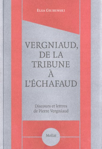 Vergniaud, de la tribune à l'échafaud : discours et lettres de Pierre Vergniaud