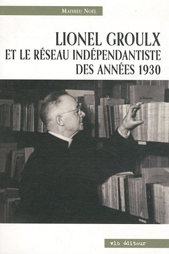 Lionel Groulx et le réseau indépendantiste des années 1930