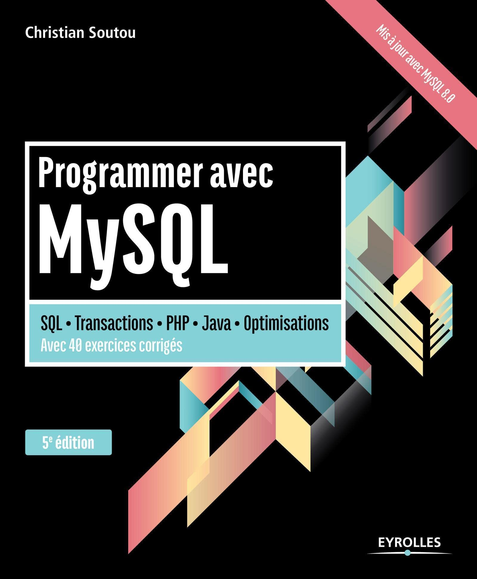 Programmer avec MySQL : SQL, transactions, PHP, Java, optimisations, avec 40 exercices corrigés