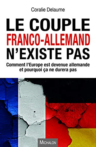 Le couple franco-allemand n'existe pas : comment l'Europe est devenue allemande et pourquoi ça ne du