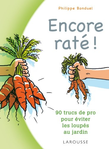 Encore raté ! : 90 trucs de pro pour éviter les loupés au jardin