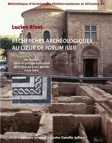 Recherches archéologiques au coeur de Forum Iulii : les fouilles dans le groupe épiscopal de Fréjus 