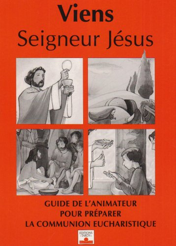 Viens, seigneur Jésus : guide de l'animateur pour préparer la communion eucharistique