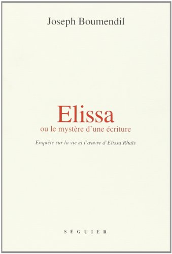 Elissa ou Le mystère d'une écriture : enquête sur la vie et l'oeuvre d'Elissa Rhaïs