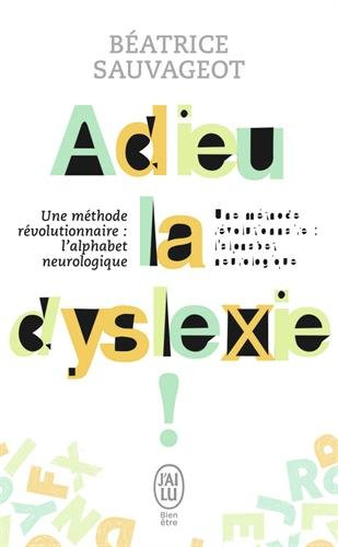 Adieu, la dyslexie ! : une méthode révolutionnaire, l'alphabet neurologique