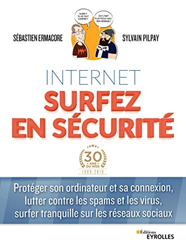 Internet : surfez en sécurité : protéger son ordinateur et sa connexion, lutter contre les spams et 