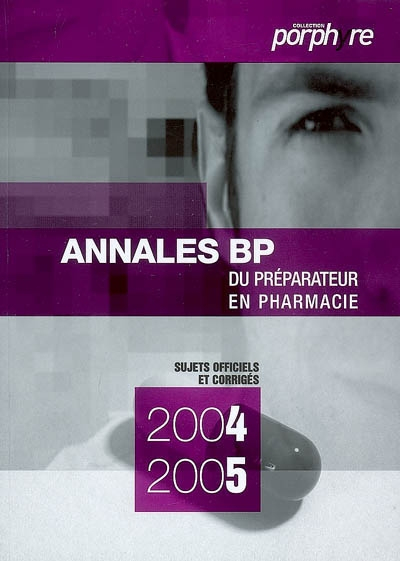 Annales du BP 2004-2005 : préparateur en pharmacie : sujets officiels et corrigés