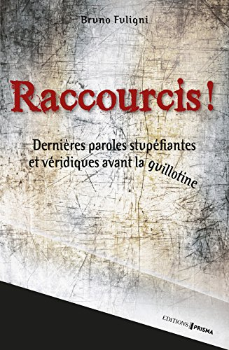 Raccourcis : dernières paroles stupéfiantes et véridiques devant la guillotine