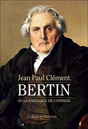 Bertin ou La naissance de l'opinion : le Journal des débats littéraires et politiques