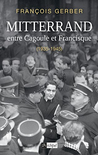 Mitterrand : entre Cagoule et Francisque : 1935-1945