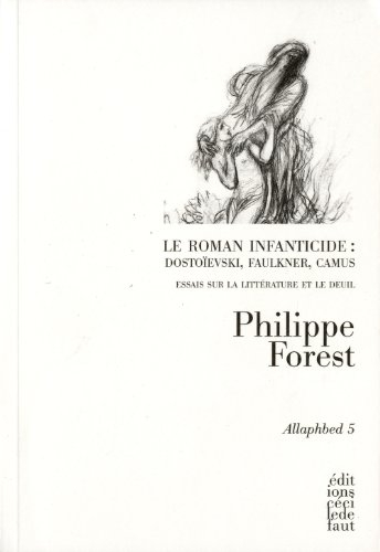Allaphbed. Vol. 5. Le roman infanticide : Dostoïevski, Faulkner, Camus : essais sur la littérature e